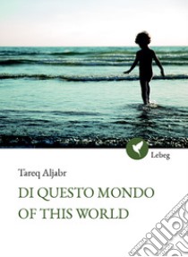 Di questo mondo. Ediz. araba, inglese e italiana libro di Aljabr Tareq