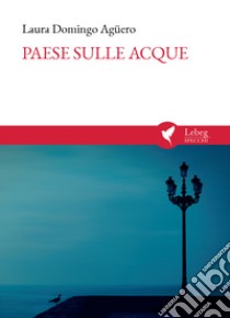 Paese sulle acque. País sobre las aguas libro di Domingo Agüero Laura