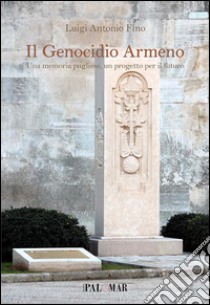 Il genocidio armeno. Una memoria pugliese un progetto per il futuro libro di Fino Luigi A.