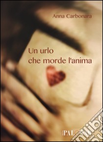 Un urlo che morde l'anima libro di Carbonara Anna