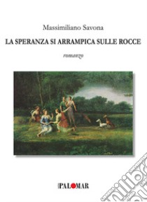 La speranza si arrampica sulle rocce libro di Savona Massimiliano