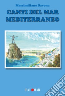 Canti del Mar Mediterraneo libro di Savona Massimiliano