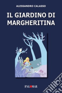 Il giardino di Margheritina. Ediz. a colori libro di Calasso Alessandro