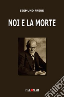 Noi e la morte. Ediz. ampliata libro di Freud Sigmund; Màdera R. (cur.)