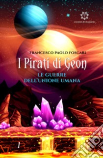 I pirati di Geon. Le guerre dell'Unione Umana libro di Foscari Francesco Paolo