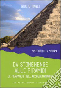 Da Stonehenge alle piramidi. Le meraviglie dell'archeoastronomia libro di Magli Giulio