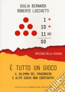 È tutto un gioco. Il dilemma del prigioniero e altri giochi non cooperativi libro di Lucchetti; Bernardi