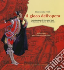 Il gioco dell'opera. 480 enigmi per il vero conoscitore libro di Ulrich Giancorrado