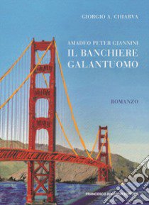 Amadeo Peter Giannini, il banchiere galantuomo libro di Chiarva Giorgio A.