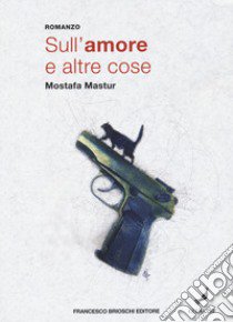 Sull'amore e altre cose libro di Mastur Mostafa