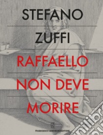 Raffaello non deve morire libro di Zuffi Stefano