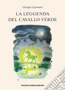 La leggenda del cavallo verde libro di Caponetti Giorgio