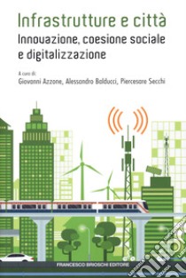 Infrastrutture e città: innovazione, coesione sociale e digitalizzazione libro di Azzone Giovanni; Balducci Alessandro; Secchi Piercesare