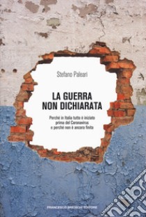 La guerra non dichiarata. Perché in Italia tutto è iniziato prima del Coronavirus e perché non è ancora finita libro di Paleari Stefano