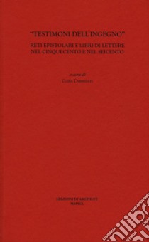 «Testimoni dell'ingegno». Reti epistolari e libri di lettere nel Cinquecento e nel Seicento libro di Carminati C. (cur.)