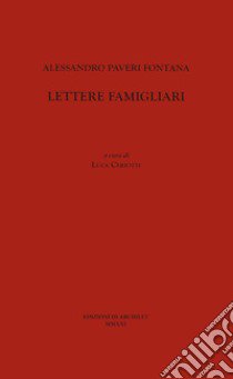 Alessandro Paveri Fontana. Lettere famigliari libro di Ceriotti L. (cur.)