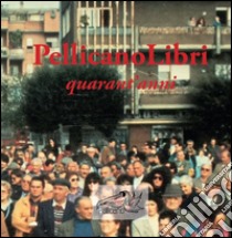 Pellicanolibri: quarant'anni libro