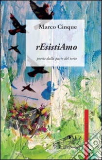 Resistiamo. Poesie dalla parte del torto libro di Cinque Marco