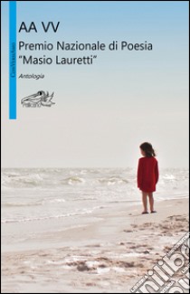 Premio nazionale di poesia Masio Lauretti. Antologia libro