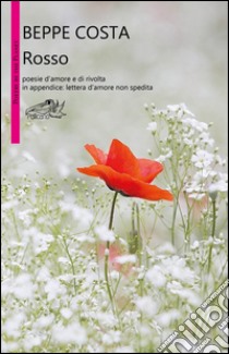 Rosso. Poesie d'amore e di rivolta libro di Costa Beppe