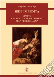 Sede impedita. Studio in particolare riferimento alla Sede romana libro di Codeluppi Angela