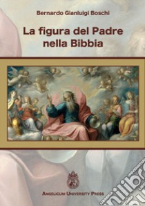 La figura del Padre nella Bibbia. Ediz. integrale libro di Boschi Bernardo Gianluigi