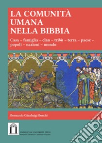 La comunità umana nella Bibbia. Casa, Famiglia, clan, tribù, terra, paese, popoli, nazioni, mondo libro di Boschi Bernardo Gianluigi