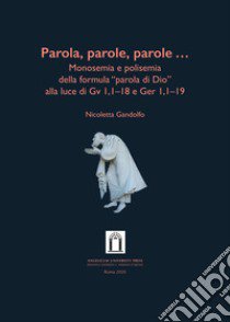 Parola, parole, parole .... Monosemia e polisemia della formula «parola di Dio» alla luce di Gv 1,1-18 e Ger 1,1-19. Ediz. integrale libro di Gandolfo Nicoletta