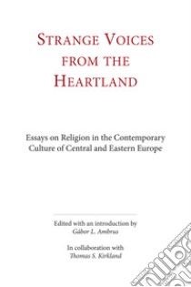 Strange voices from the heartland. Essays on religion in the contemporary culture of central and eastern Europe. Ediz. integrale libro di Gàbor A. (cur.); Kirkland T. (cur.)