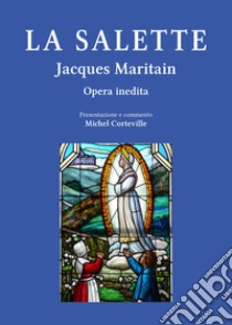 La Salette. Il Mémoire e l'impegno sulla parola di Maria, luce e sale per l'attualità libro di Maritain Jacques; Corteville M. (cur.)