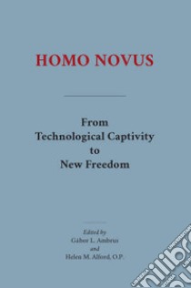 Homo novus. From technological captivity to new freedom libro di Alford H. (cur.); Ambrus G. L. (cur.)