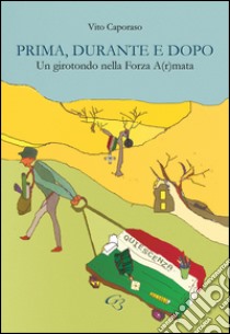 Prima, durante e dopo. Un girotondo nella Forza A(r)mata libro di Caporaso Vito