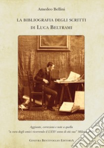 La bibliografia degli scritti di Luca Beltrami libro di Bellini Amedeo