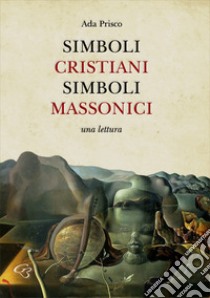 Simboli cristiani, simboli massonici. Una lettura libro di Prisco Ada