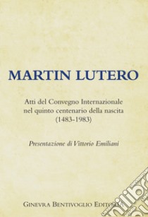 Martin Lutero. Atti del Convegno internazionale nel quinto centenario della nascita (1483-1983) libro