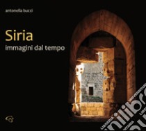 Siria. Immagini dal tempo libro di Bucci Antonella