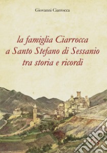 La famiglia Ciarrocca a Santo Stefano di Sessanio tra storia e ricordi libro di Ciarrocca Giovanni