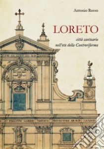 Loreto. Città santuario nell'età della Controriforma libro di Russo Antonio