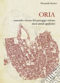 Oria. Materiali e forme del paesaggio urbano. Alcuni episodi significativi libro di Errico Fernando