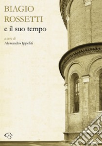 Biagio Rossetti e il suo tempo libro di Ippoliti A. (cur.)