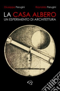 La casa albero. Un esperimento di architettura libro di Perugini Raynaldo; Perugini Giuseppe