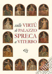 Sulle Virtù di Palazzo Spreca a Viterbo libro di Valtieri Simonetta; Bentivoglio Enzo; Fagliari Zeni Buchicchio Fabiano Tiziano