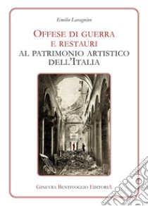 Offese di guerra e restauri al patrimonio artistico dell'Italia (rist. anast.) libro di Lavagnino Emilio; Bentivoglio E. (cur.); Bellini A. (cur.)