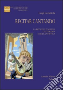 Recitar cantando. La dizione italiana letteraria e belcantistica. Con 113 esercizi audio scaricabili online libro di Cerantola Luigi