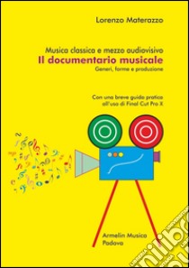 Musica classica e mezzo audiovisivo. Il documentario musicale. Generi, forme e produzione. Con una breve guida pratica all'uso di Final Cut Pro X libro di Materazzo Lorenzo