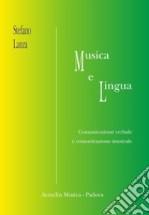 Musica e lingua. Comunicazione verbale e comunicazione musicale libro di Lanza Stefano