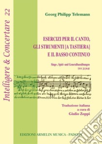 Esercizi per il canto; gli strumenti [a tastiera] e il basso continuo (Singe-; Spiel- und Generalbassübungen; TWV 25:39-85) libro di Telemann Georg Philipp; Zoppi G. (cur.)