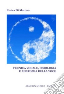 Tecnica vocale. Fisiologia e anatomia della voce libro di Di Martino Enrica