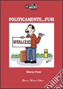 Politicamente fusi libro di Fusi Marco