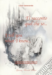 Ti racconto quel che so...-I tell you what I know... libro di Canevarolo Lucia